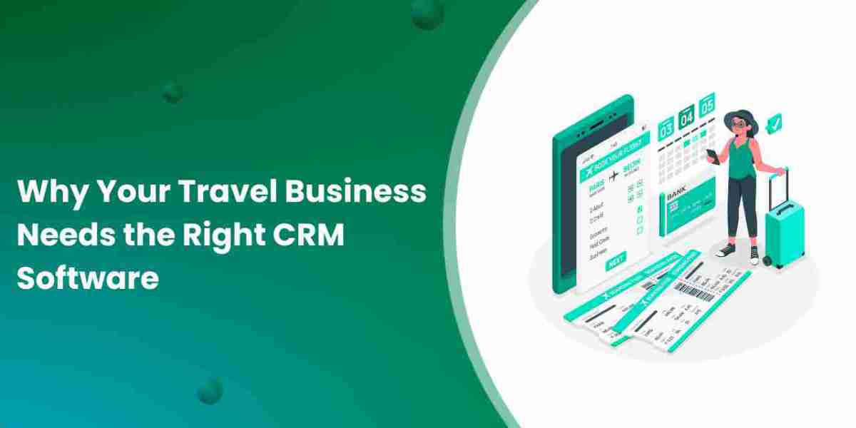 Why Your Travel Business Needs the Right CRM Software