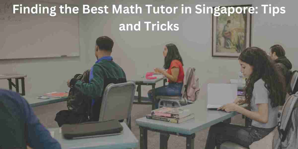 Finding the Best Math Tutor in Singapore: Tips and Tricks