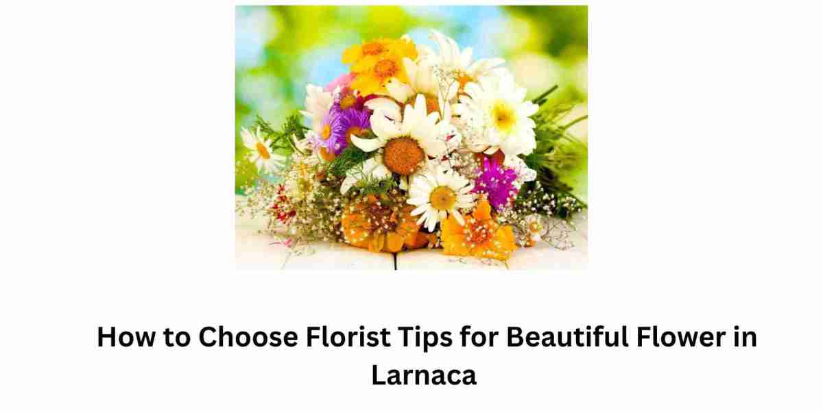 How to Choose Florist Tips for Beautiful Flowers in Larnaca