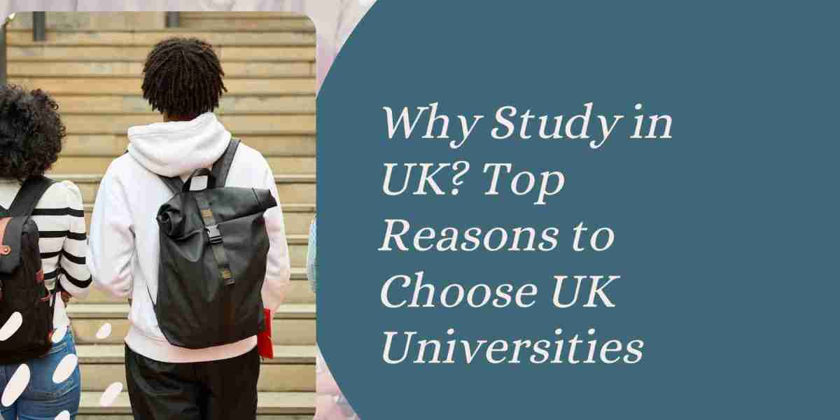 Why Study in UK? Top Reasons to Choose UK Universities